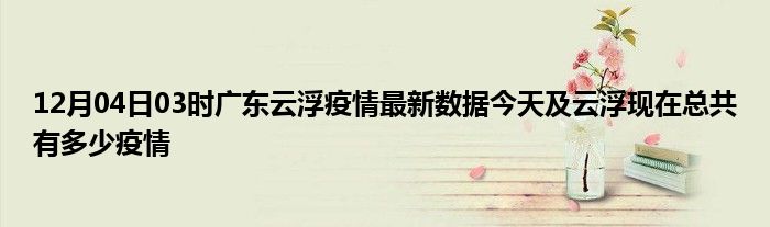 云浮疫情实时更新，最新动态与消息